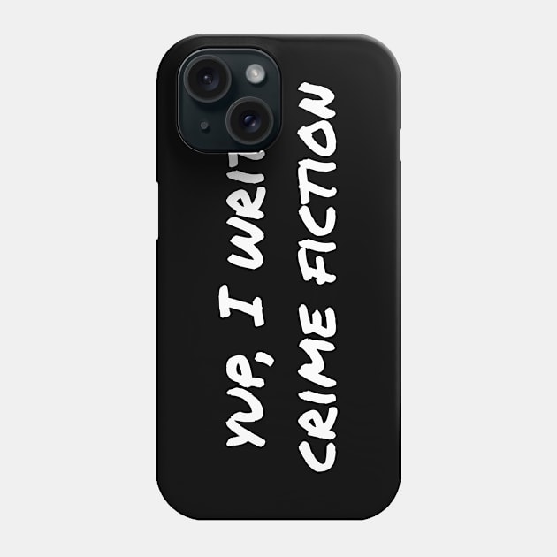 Yup, I write crime fiction Phone Case by EpicEndeavours