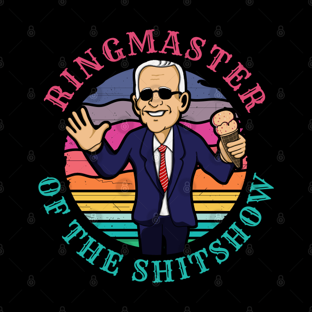 Ringmaster of the Shit Show! Funny Anti Joe Biden design! by HROC Gear & Apparel