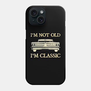 I'm Not Old I'm Classic Car Phone Case