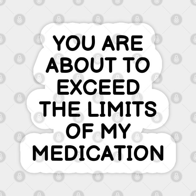 you are about to exceed the limits of my medication Magnet by mdr design