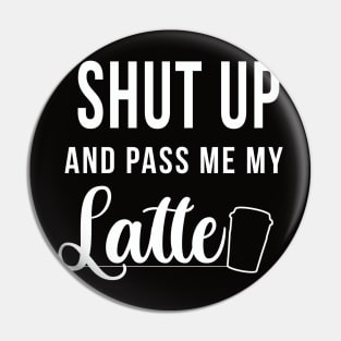 Shut up and pass me my latte - Design for latte lovers Pin