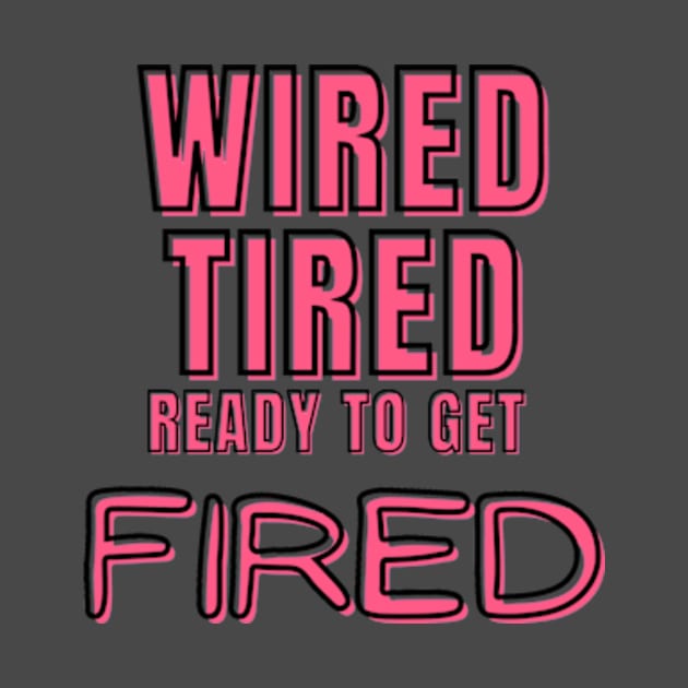 Wired Tired Ready to Get Fired by Laramochi