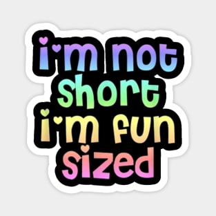 I Am Not Short I Am Fun Sized Magnet