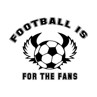 Football is for the fans T-Shirt