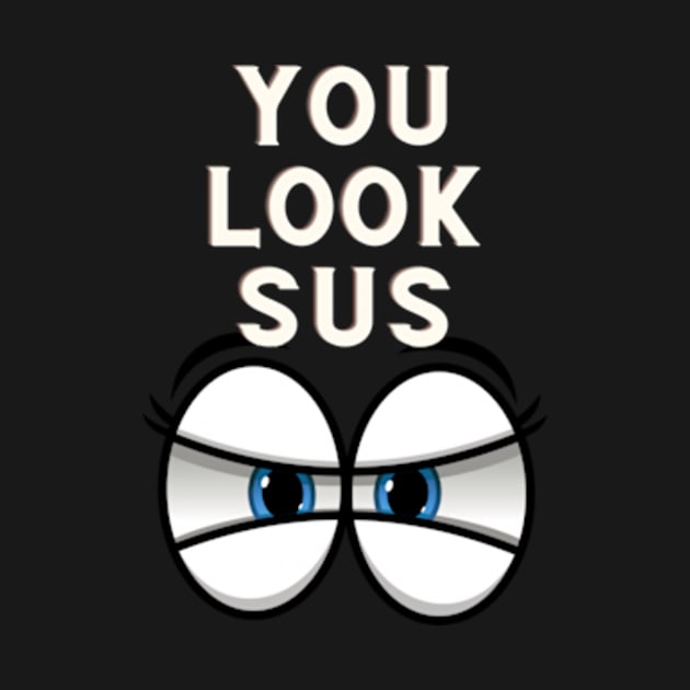 You Look Sus T-Shirt by AdulTed Creations
