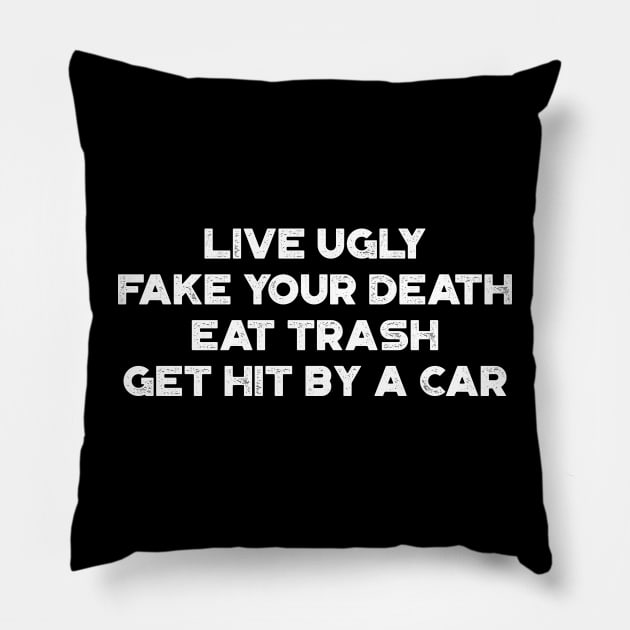 Live Ugly Fake Your Death Eat Trash Get Hit By A Car White Funny Pillow by truffela