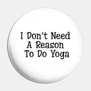 I Don't Need A Reason To Do Yoga Pin