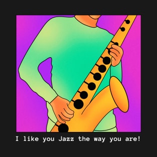 I Like You Jazz the Way You Are! T-Shirt