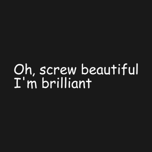 Oh Screw Beautiful I'm Brilliant Black T-Shirt