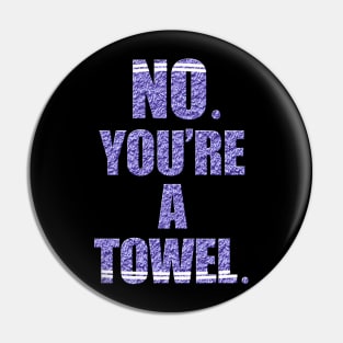 NO YOU'RE A TOWEL. Pin