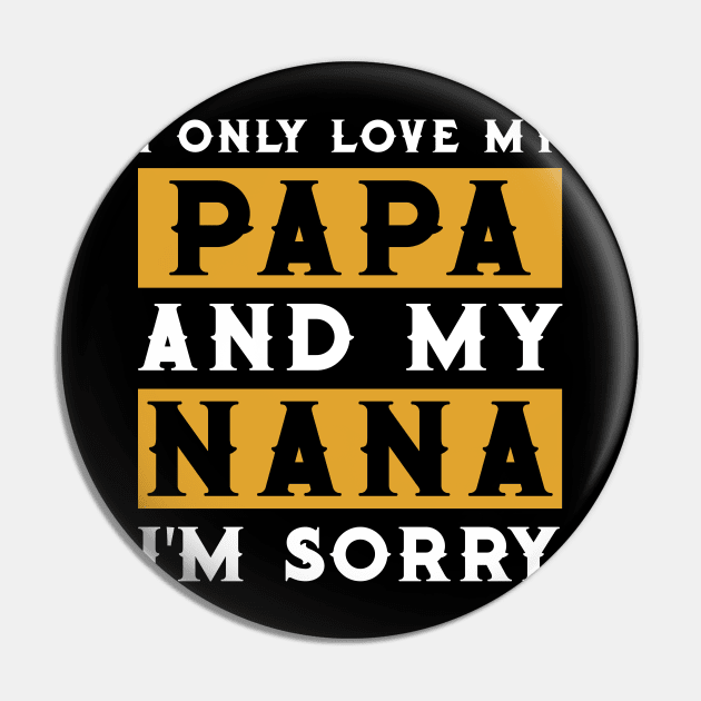 I Only Love My Papa And My Nana Pin by TeeSky