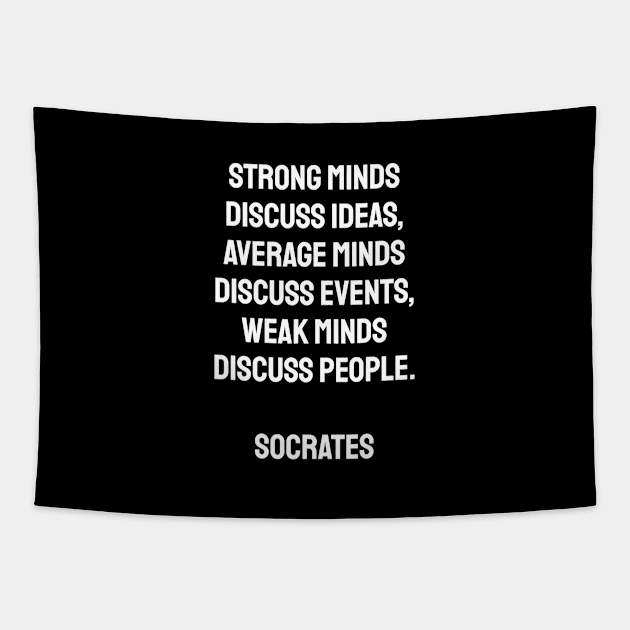 Strong minds discuss ideas, average minds discuss events, weak minds discuss people - Socrates Tapestry by InspireMe