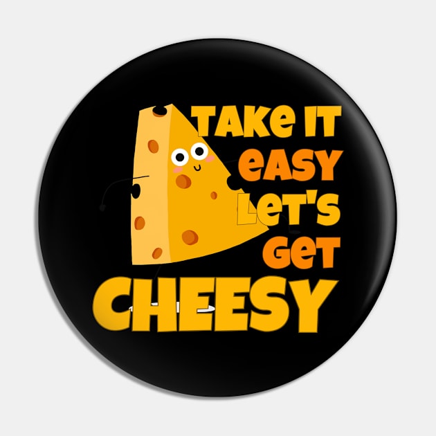 Take It Easy Let's Get Cheesy Pin by ricricswert