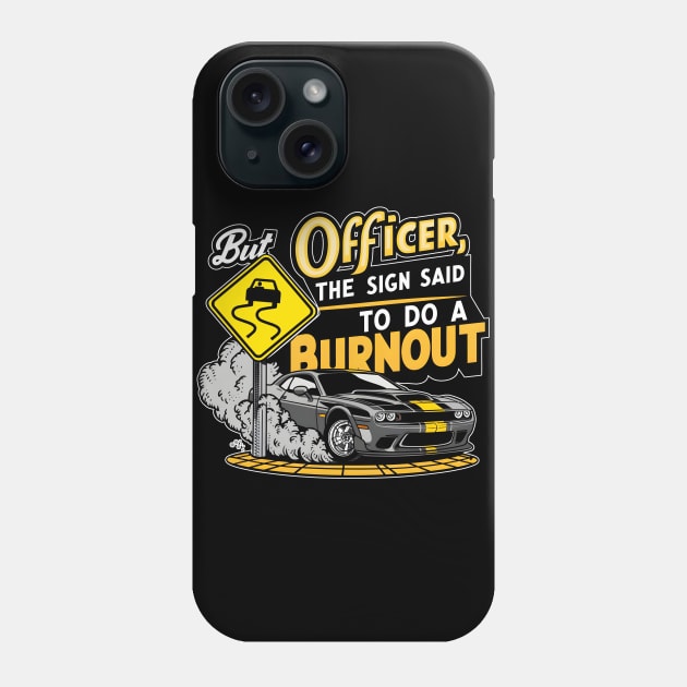 But officer the sign said to do a burnout four Phone Case by Inkspire Apparel designs