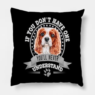 If You Don't Have One You'll Never Understand Cavalier King Charles Spaniel Pillow