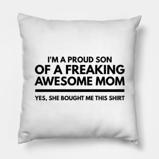 I'm A Proud Son Of A Freaking Awesome Mom Yes, She Bought Me This Shirt - Family Pillow