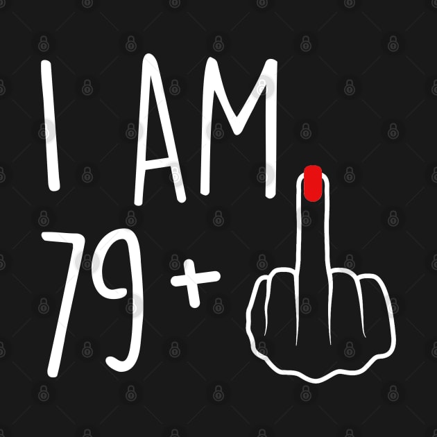 I Am 79 Plus 1 Middle Finger For A 80th Birthday For Women by Rene	Malitzki1a