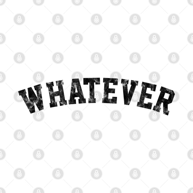 Whatever Phrase in Distressed Black Athletic Text by bumblefuzzies