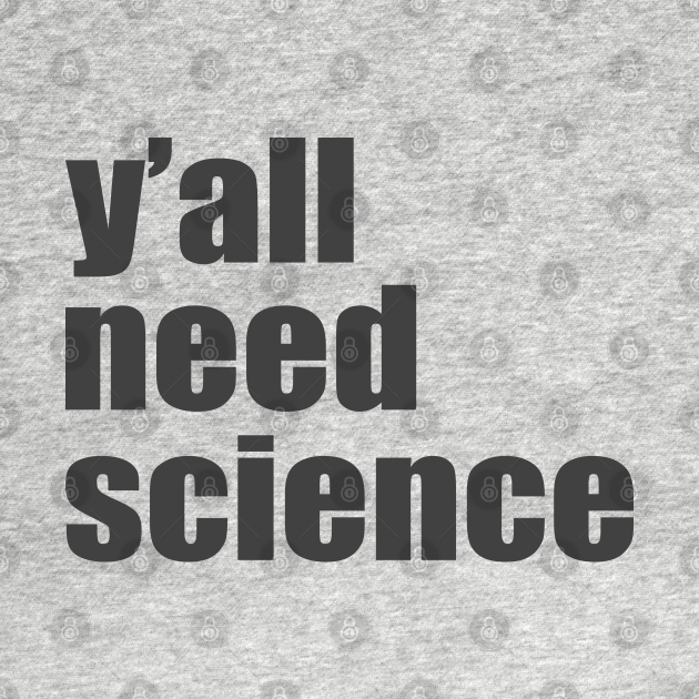 Disover Y'all Need Science - Yall Need Science - T-Shirt