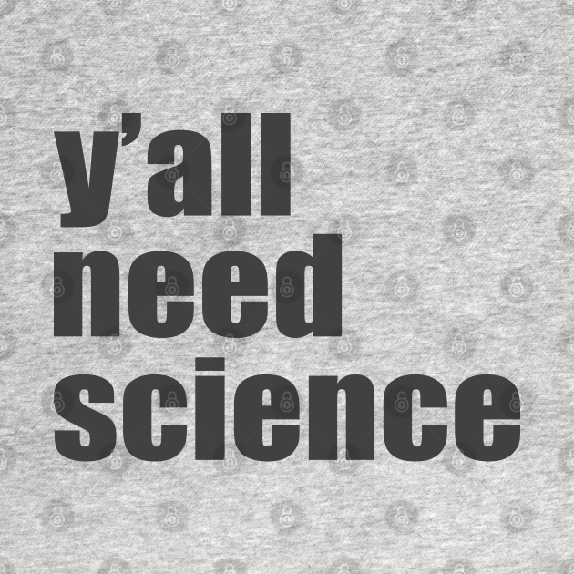 Discover Y'all Need Science - Yall Need Science - T-Shirt