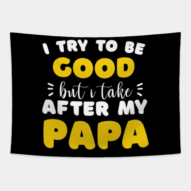 I Try To Be Good But I Take After My Papa Shirt Kids Tapestry by David Brown