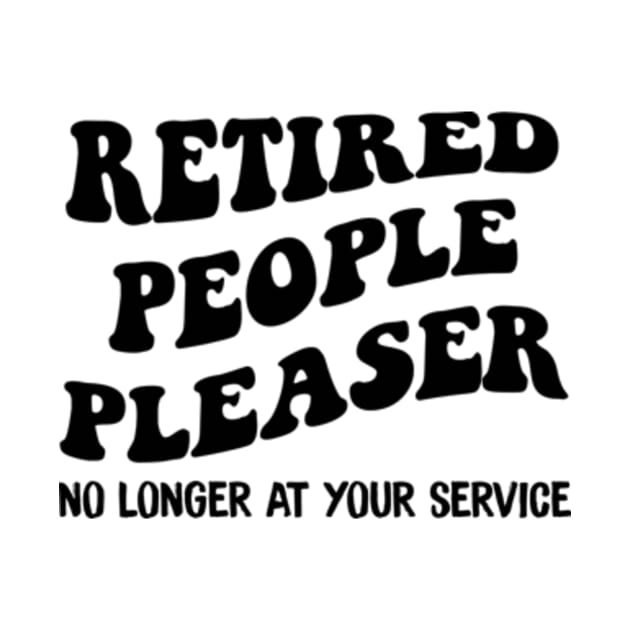 Retired People Pleaser No Longer At Your Service Funny by Hanh05