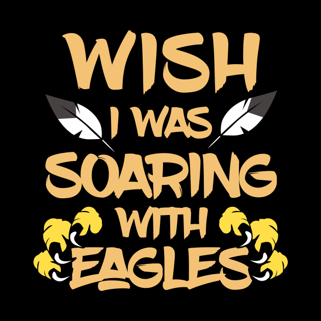 Wish I Was Soaring With Eagles by ozalshirts