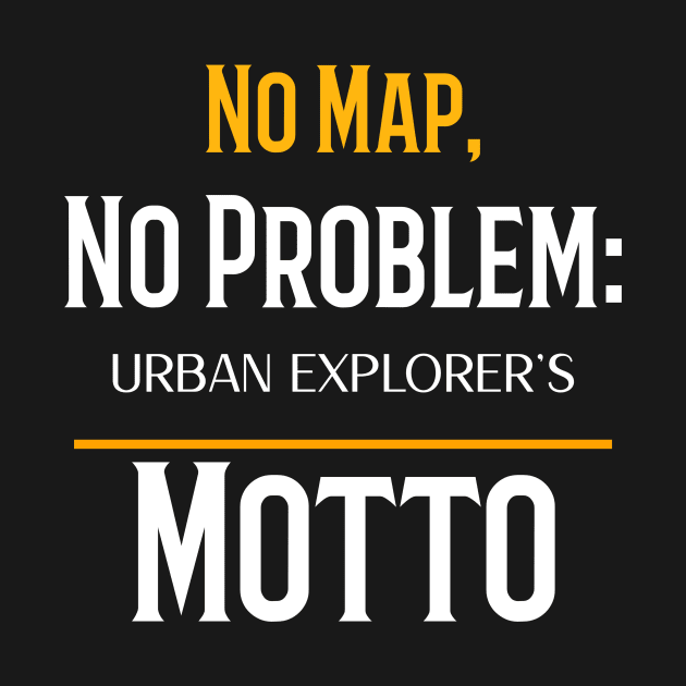 NO MAP, NO PROBLEM: URBAN EXPLORER'S MOTTO by urbanpathfinderattire