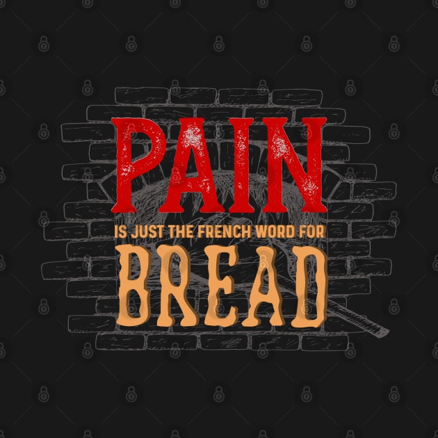 Pain is just the french word for bread by PincGeneral