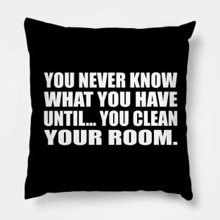 You never know what you have until… you clean your room Pillow