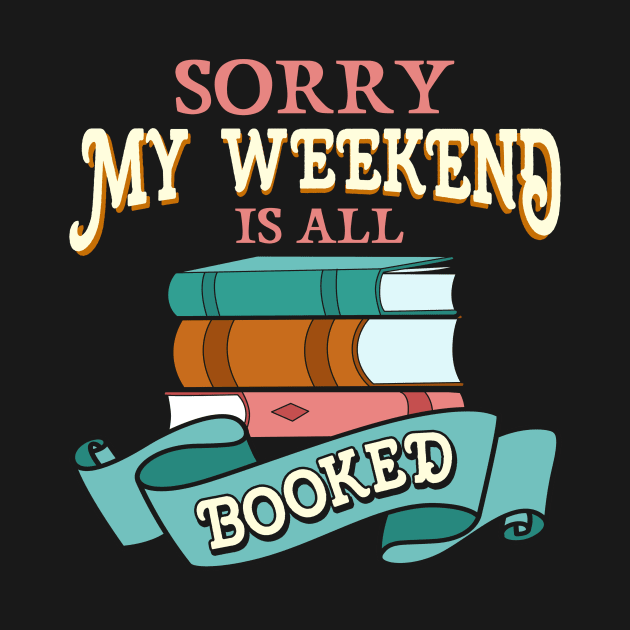 Sorry My Weekend Is All Booked Bookworm Reading by theperfectpresents