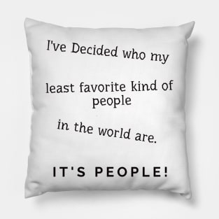 I've Decided who my least favorite kind of people in the world are. IT'S PEOPLE! Pillow