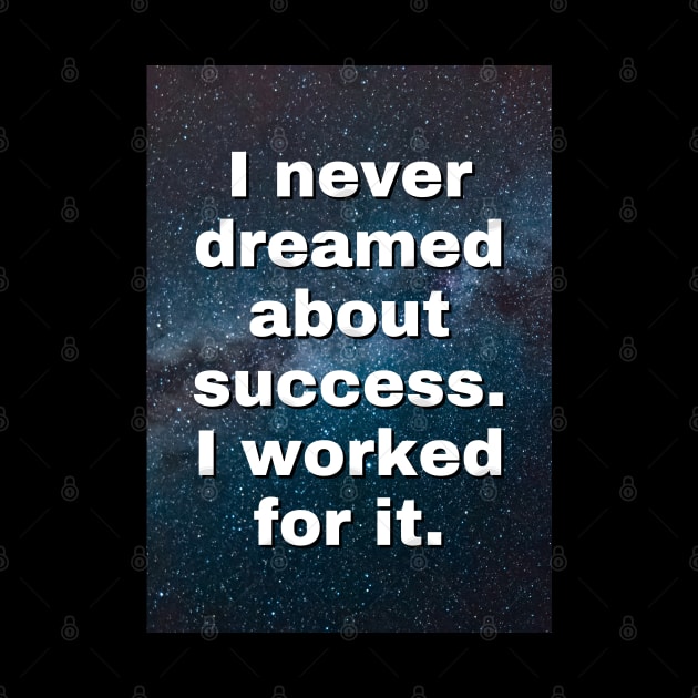 I Never Dreamed About Success I Worked for it - Motivational Quote by Art-Jiyuu