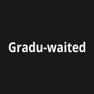 Graduation, ''Gradu-waited'' T-Shirt