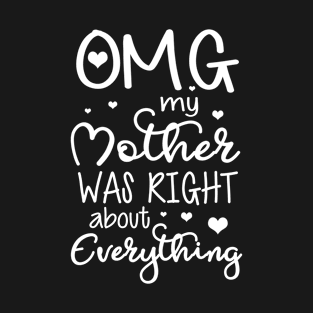 OMG My Mother Was Right About Everything T-Shirt