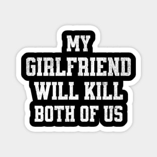 My Girlfriend Would Kill Us Both Magnet
