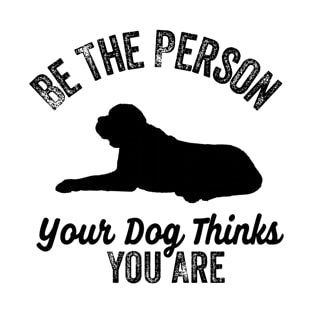 Be The Person Your Dog Think You Are T-Shirt