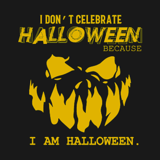 I Don't Celebrate Halloween, Because I Am Halloween T-Shirt