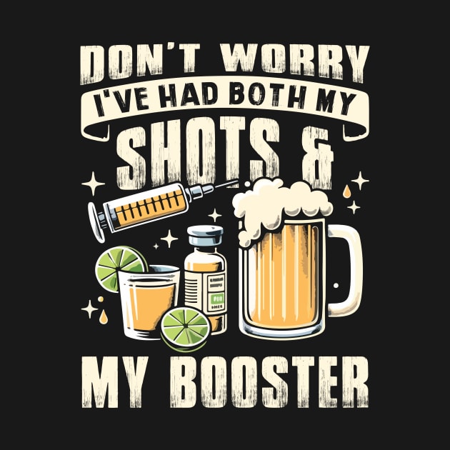 Beer Don't Worry I've Had Both My Shots And My Booster by ladonna marchand