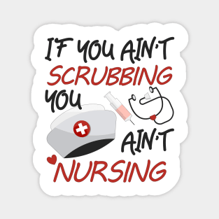 You Ain't Scrubbing You Ain't Nursing Nurse Practitioner Tee Magnet