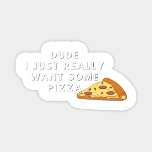 Dude I just really want some pizza Magnet