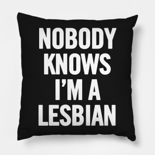 Nobody Knows I'm A Lesbian Pillow