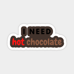 I need hot chocolate Magnet