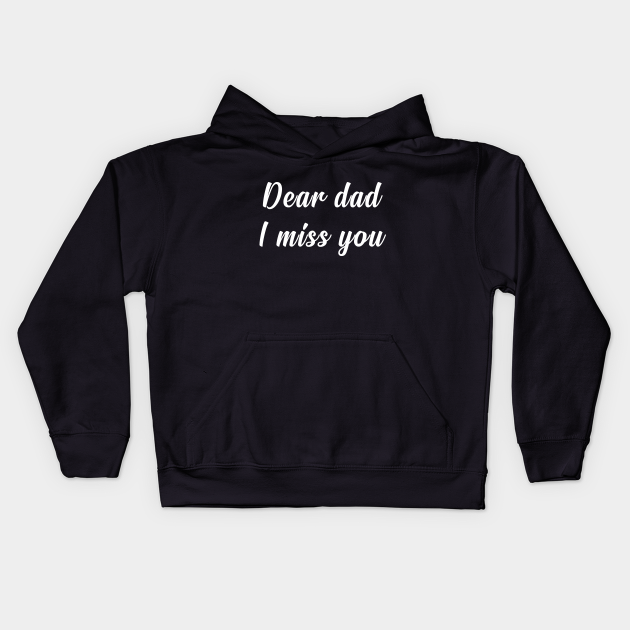 Dear Dad i miss you - Gift For Dad From Daughter - Kids Hoodie | TeePublic Dear Dad i miss you - Gift For Dad From Daughter - Kids Hoodie | TeePublic