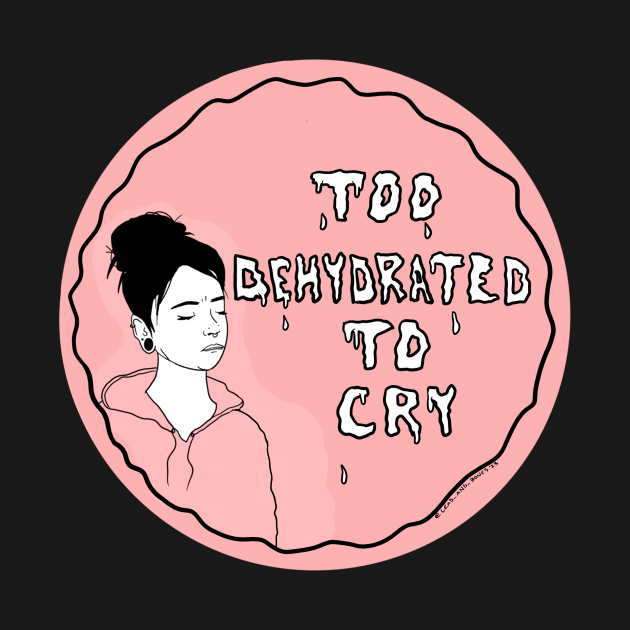 Too dehydrated to cry by LeadandBones