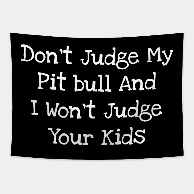 Don't Judge My Pit bull And I Won't Judge Your Kids Tapestry by TIHONA