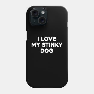 I LOVE MY STINKY DOG Phone Case