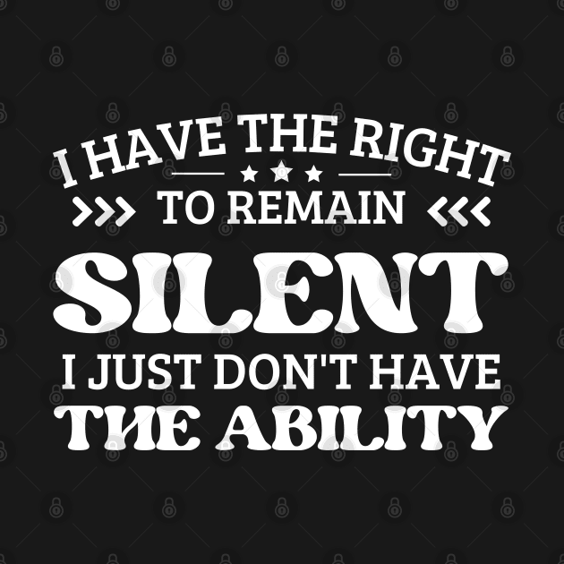 i have the right to remain silent i just don't have the ability by mdr design