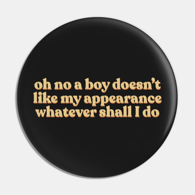 Sassy Sarcastic Girl Power Oh No A Boy Doesn’t Like My Appearance Whatever Shall I Do Pin by Asilynn