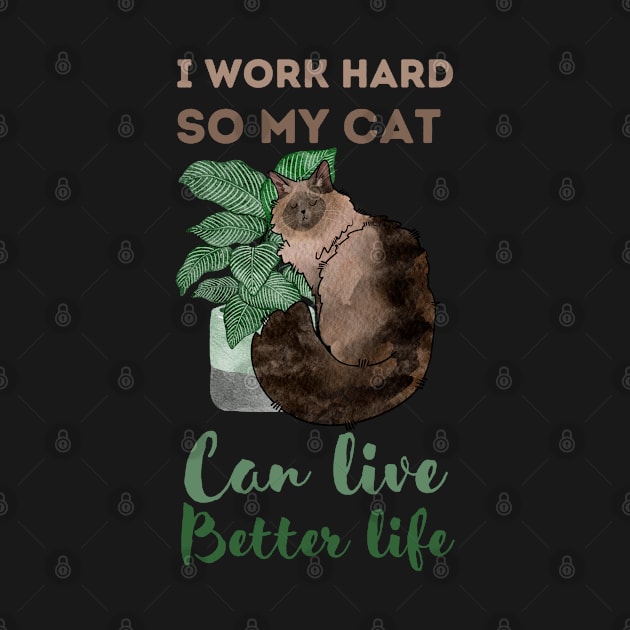 I work hard, So my cat can live better life by Feline Emporium